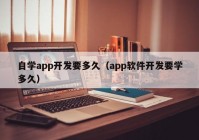 自学app开发要多久（app软件开发要学多久）