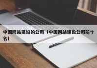 中国网站建设的公司（中国网站建设公司前十名）