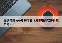 深圳电商app开发排名（深圳电商软件开发公司）